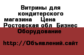 Витрины для кондитерского магазина! › Цена ­ 1 500 - Ростовская обл. Бизнес » Оборудование   